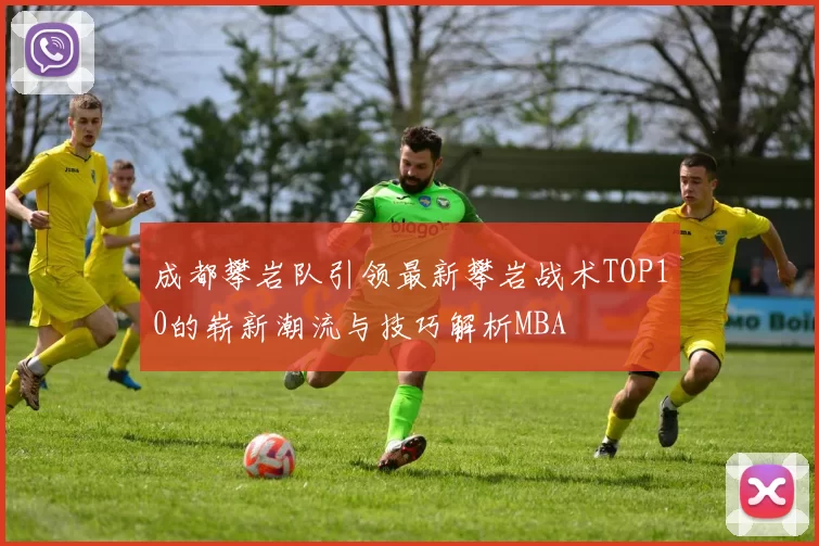 成都攀岩队引领最新攀岩战术TOP10的崭新潮流与技巧解析MBA